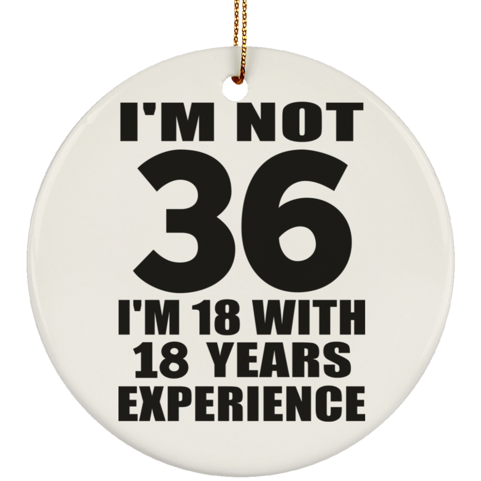 36th Birthday I'm Not 36 I'm 18 With 18 Years Experience - Circle Ornament