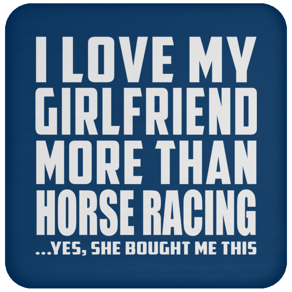 I Love My Girlfriend More Than Horse Racing - Drink Coaster