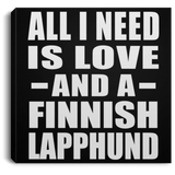 All I Need Is Love And A Finnish Lapphund - Canvas Square