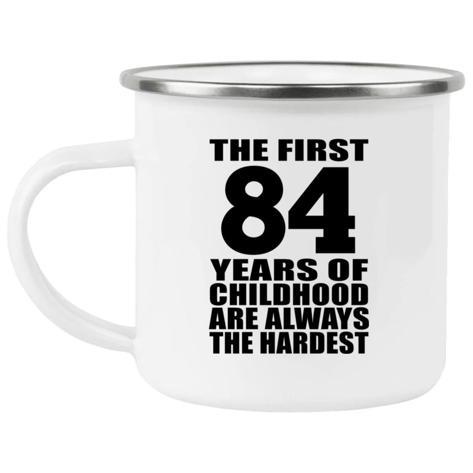 84th Birthday First 84 Years of Childhood Are The Hardest - 12oz Camping Mug