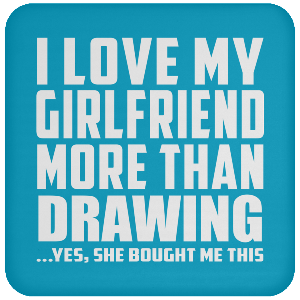 I Love My Girlfriend More Than Drawing - Drink Coaster