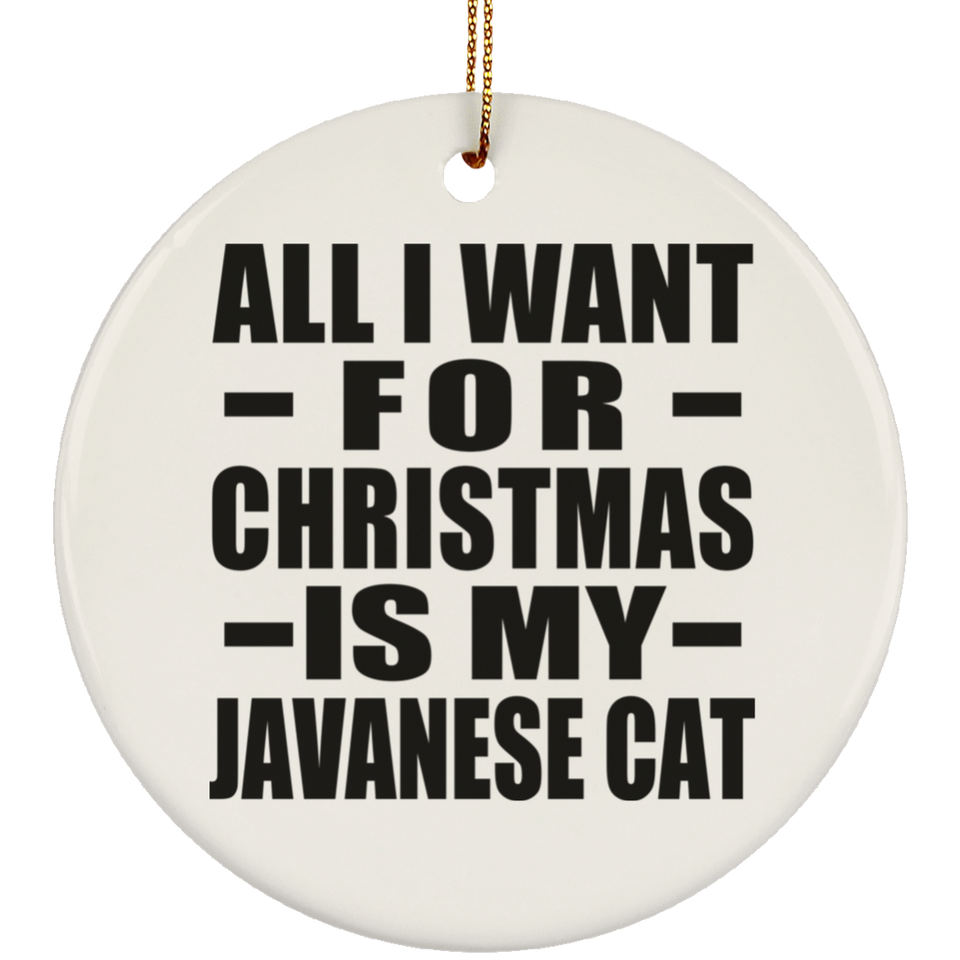 All I Want For Christmas Is My Javanese Cat - Circle Ornament