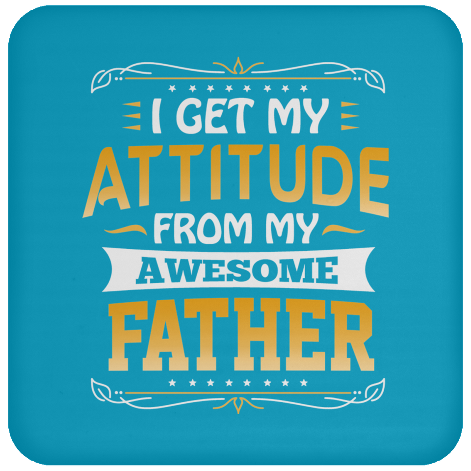I Get My Attitude From My Awesome Father - Drink Coaster