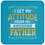 I Get My Attitude From My Awesome Father - Drink Coaster