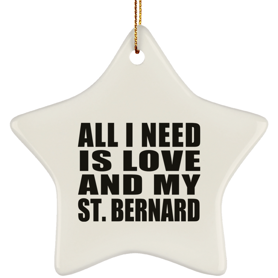 All I Need Is Love And My St. Bernard - Star Ornament