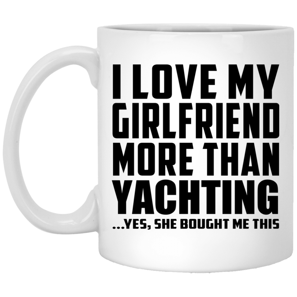 I Love My Girlfriend More Than Yachting - 11 Oz Coffee Mug