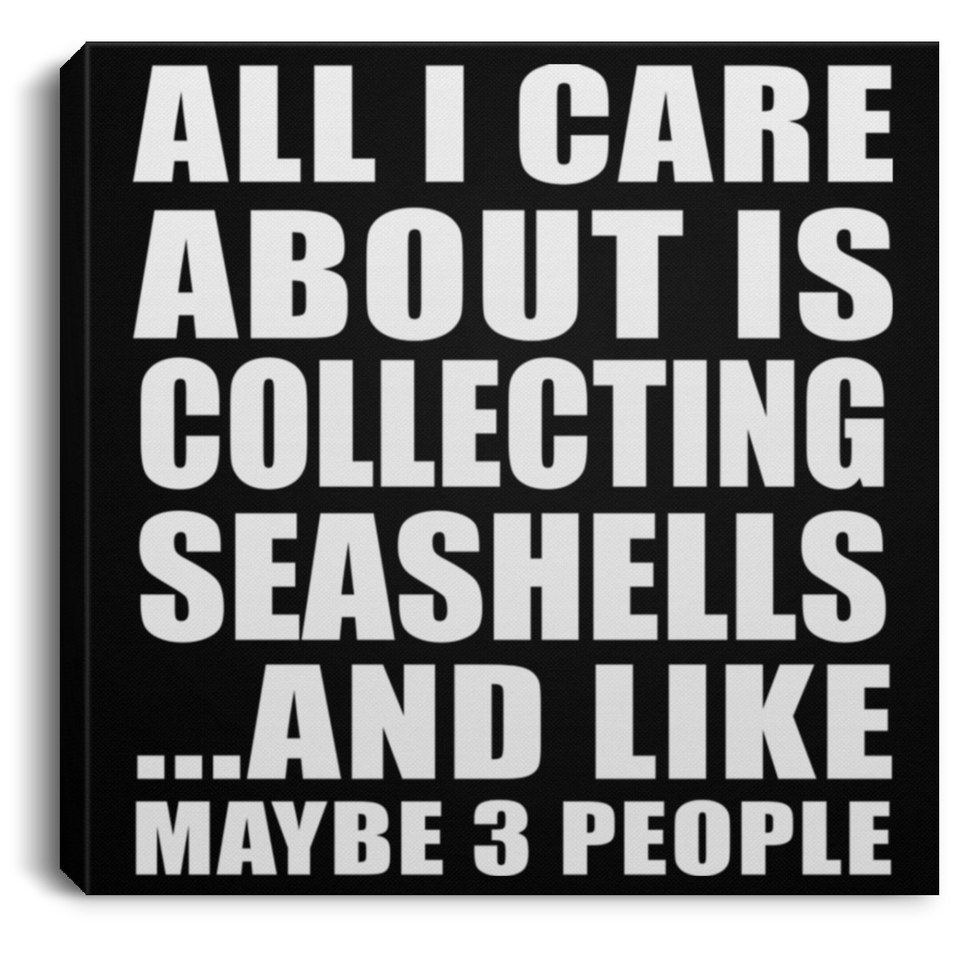 All I Care About Is Collecting Seashells - Canvas Square