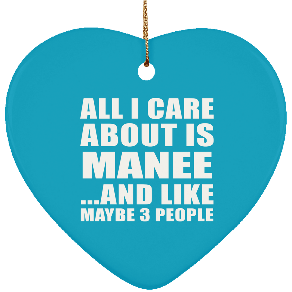 All I Care About Is Manee - Heart Ornament