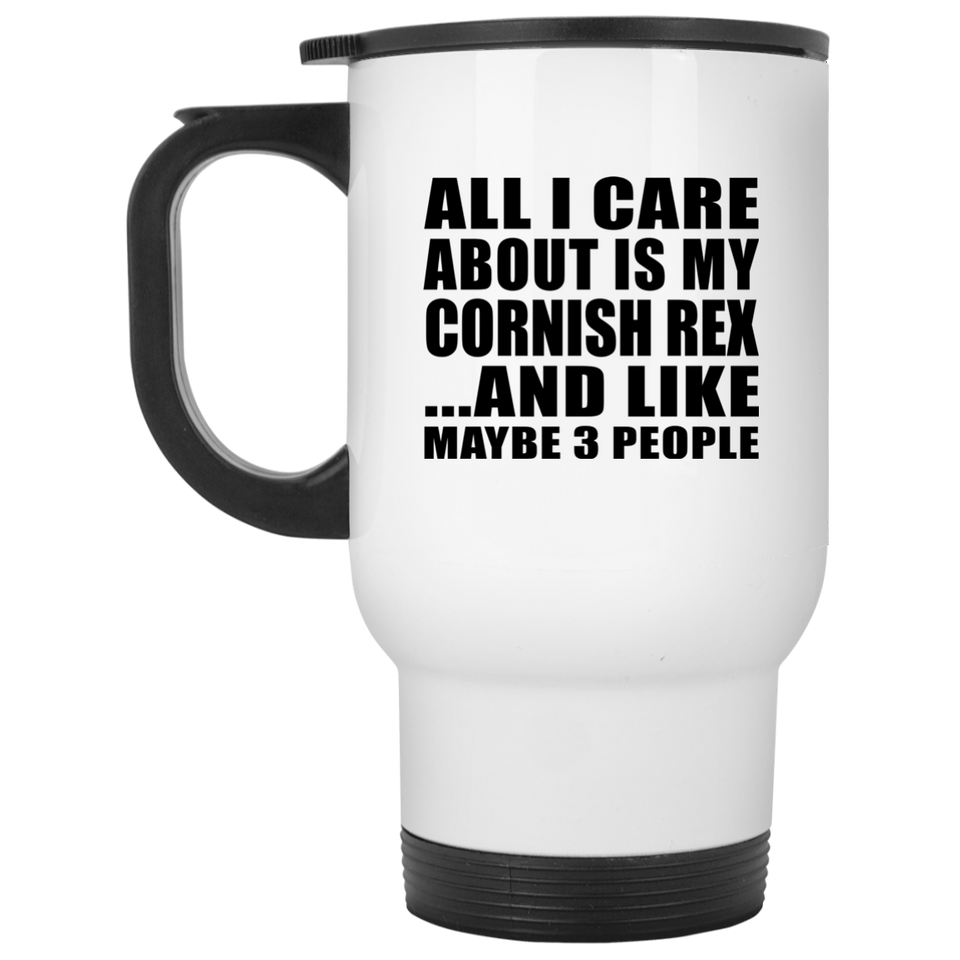 All I Care About Is My Cornish Rex - White Travel Mug