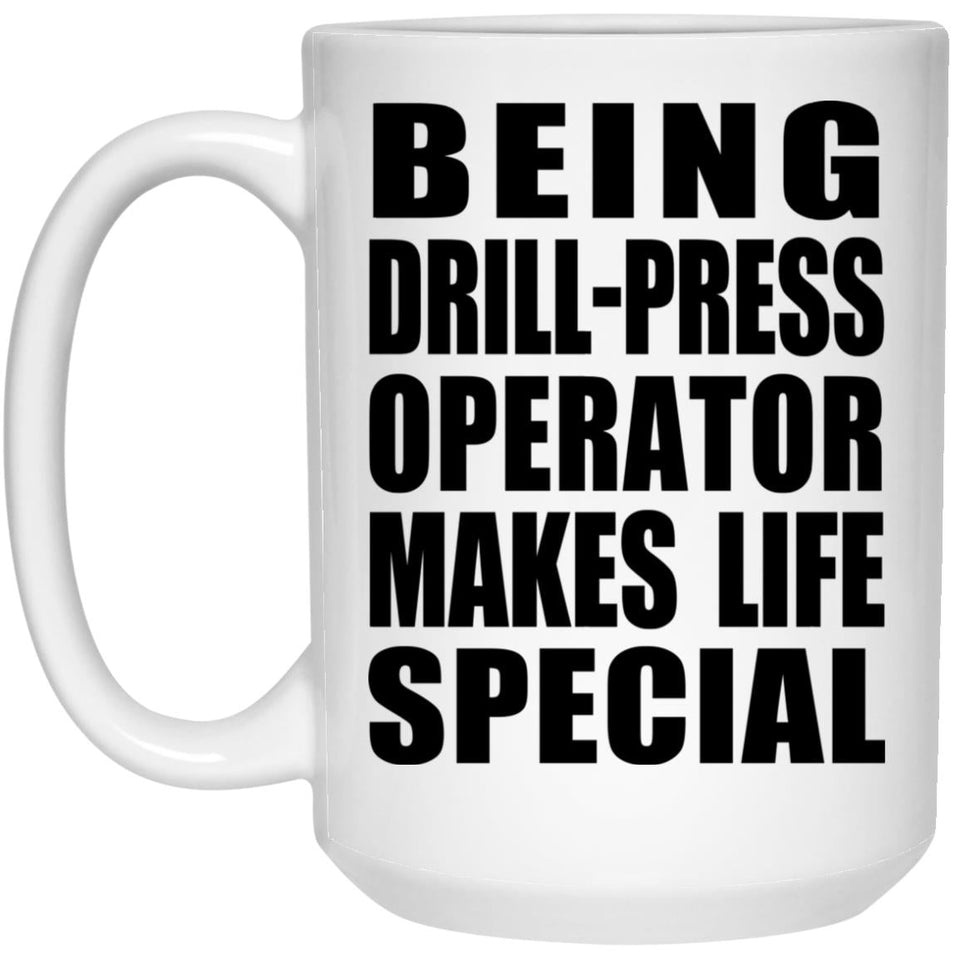 Being Drill-Press Operator Makes Life Special - 15oz Coffee Mug