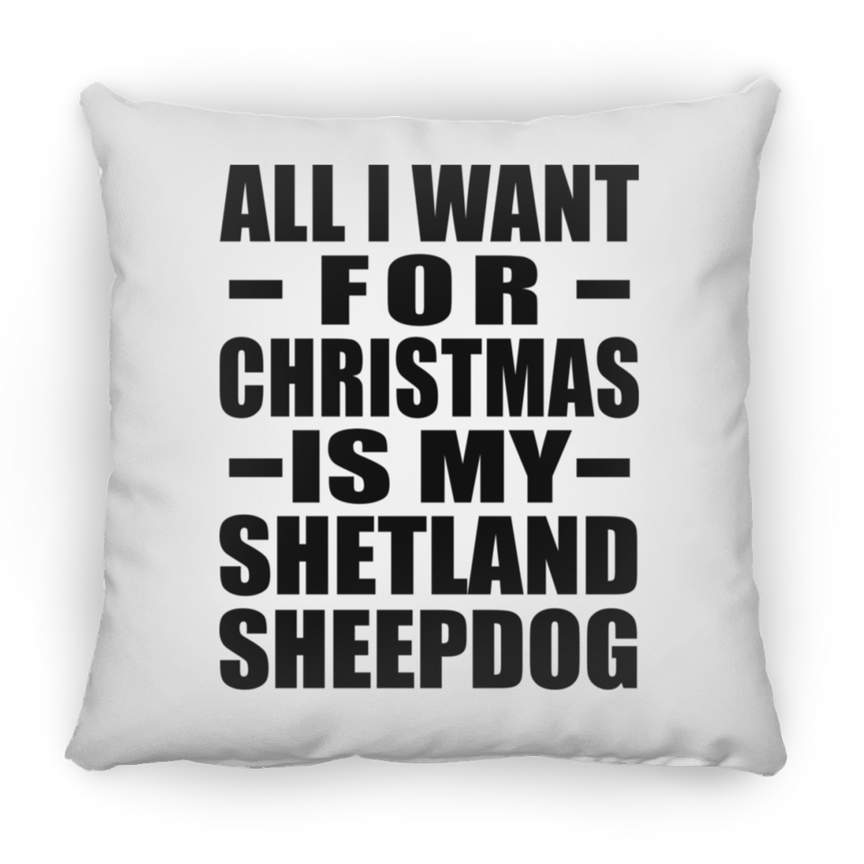 All I Want For Christmas Is My Shetland Sheepdog - Throw Pillow
