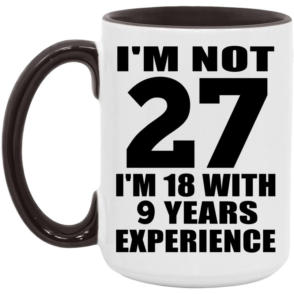 27th Birthday I'm Not 27 I'm 18 With 9 Years Experience - 15oz Accent Mug Black