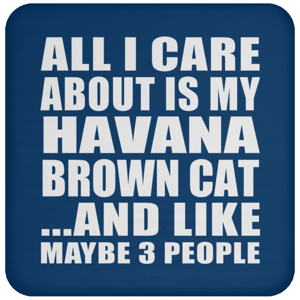 All I Care About Is My Havana Brown Cat - Drink Coaster