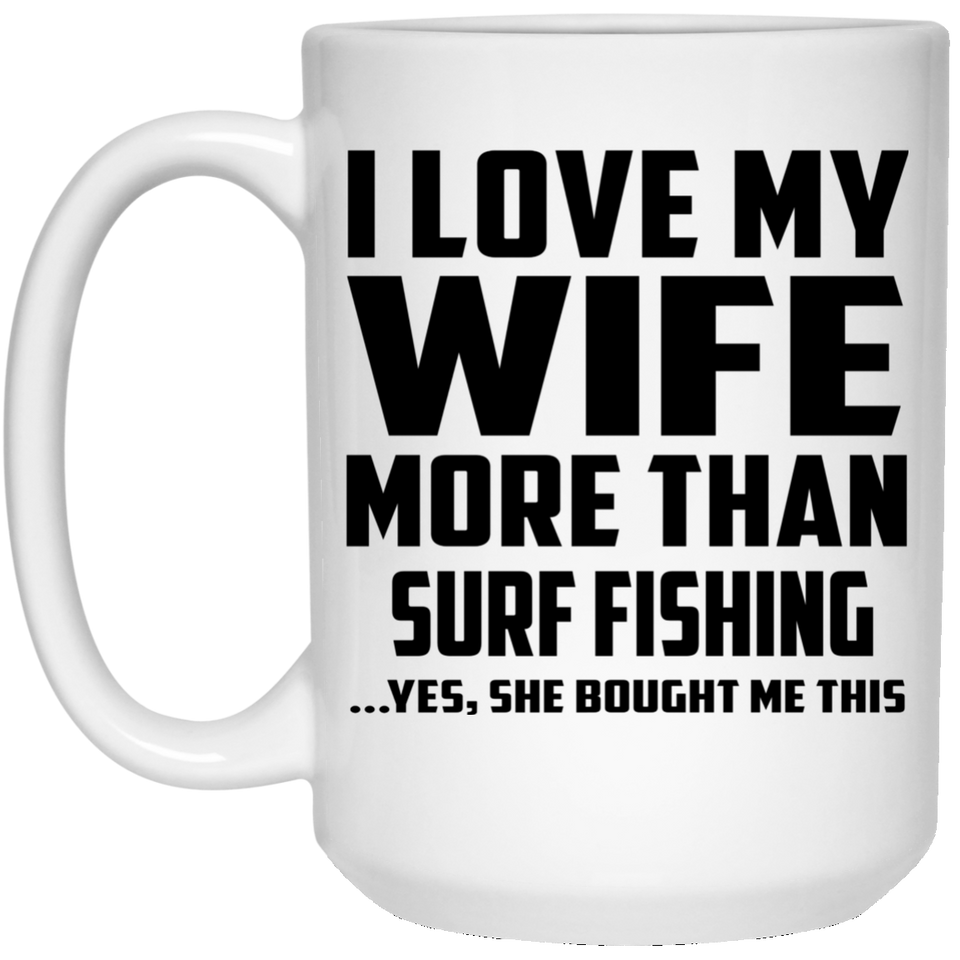 I Love My Wife More Than Surf Fishing - 15 Oz Coffee Mug