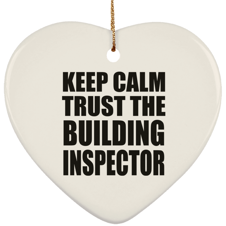 Keep Calm and Trust The Building Inspector - Heart Ornament