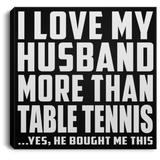 I Love My Husband More Than Table Tennis - Canvas Square