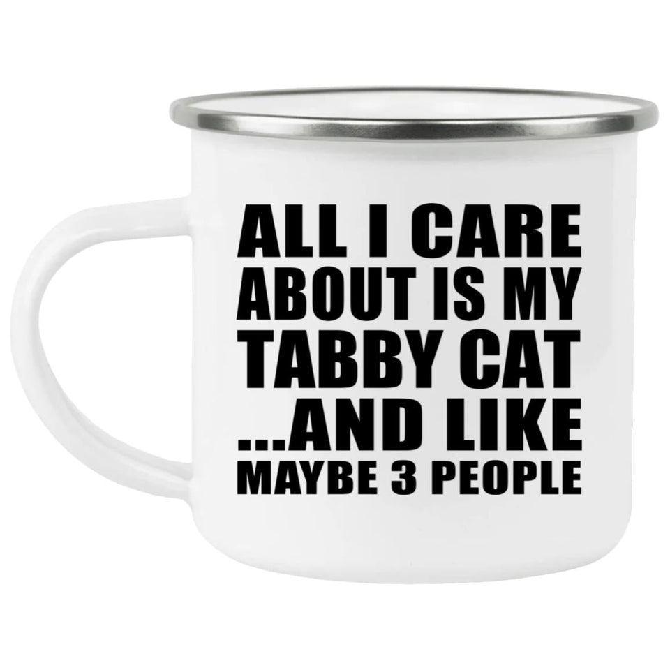 All I Care About Is My Tabby Cat - 12oz Camping Mug