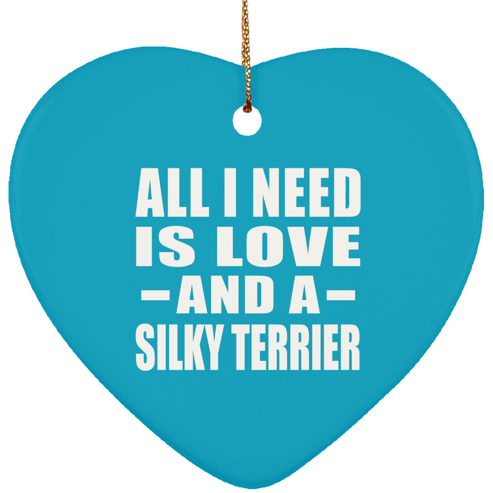 All I Need Is Love And A Silky Terrier - Heart Ornament