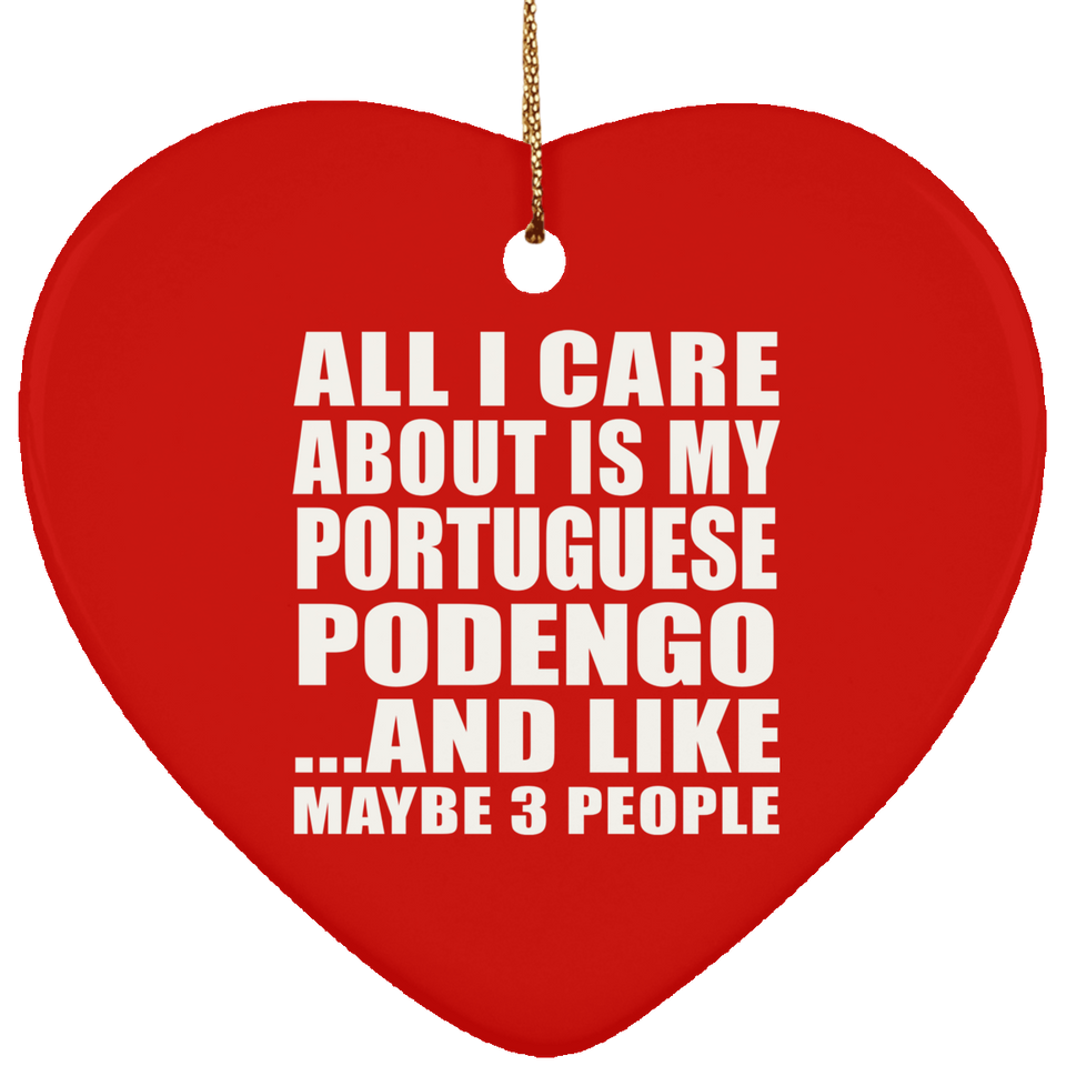 All I Care About Is My Portuguese Podengo - Heart Ornament