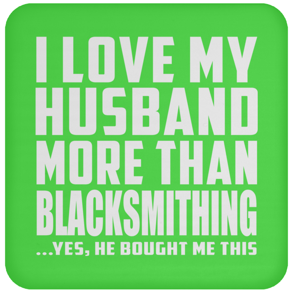 I Love My Husband More Than Blacksmithing - Drink Coaster