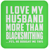 I Love My Husband More Than Blacksmithing - Drink Coaster