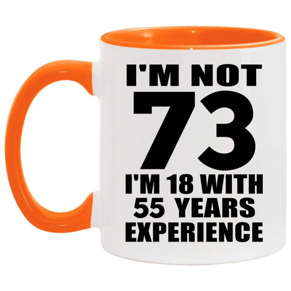73rd Birthday I'm Not 73 I'm 18 With 55 Years Experience - 11oz Accent Mug Orange