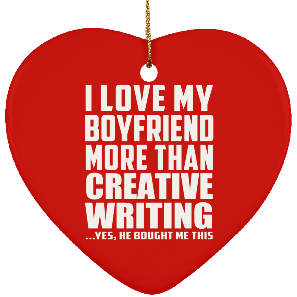 I Love My Boyfriend More Than Creative Writing - Heart Ornament