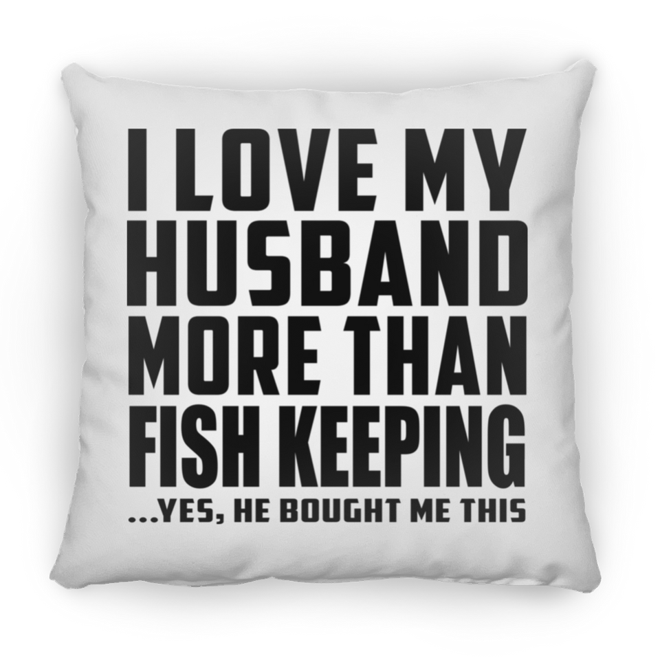 I Love My Husband More Than Fish Keeping - Throw Pillow