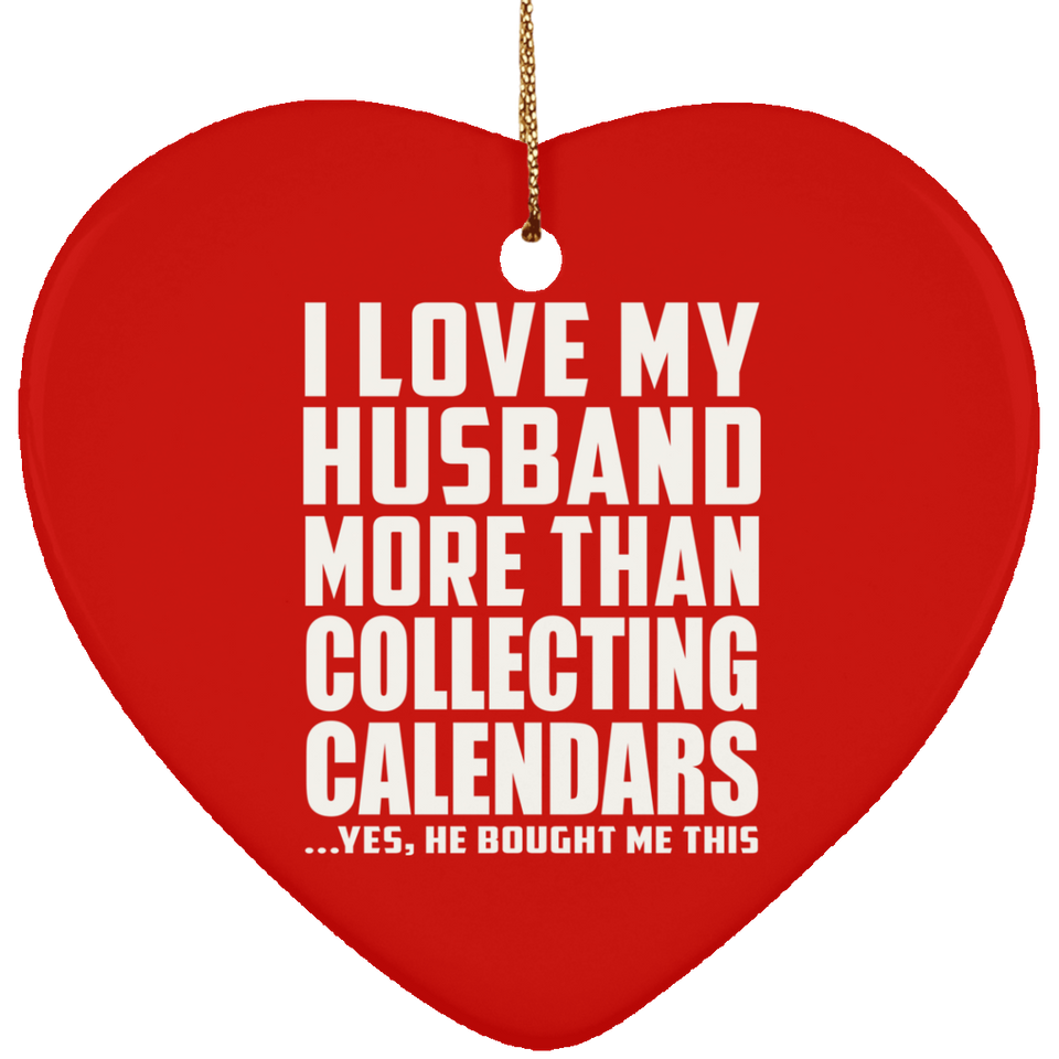 I Love My Husband More Than Collecting Calendars - Heart Ornament