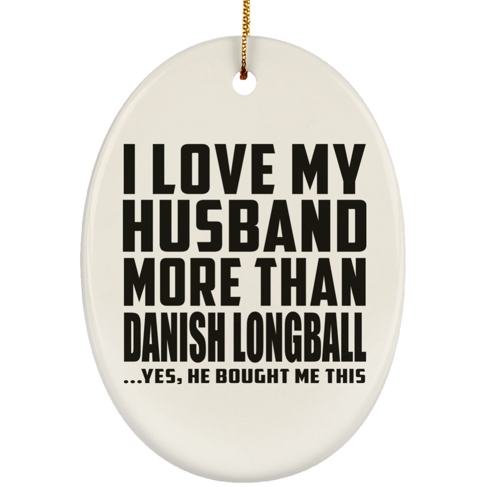 I Love My Husband More Than Danish Longball - Oval Ornament