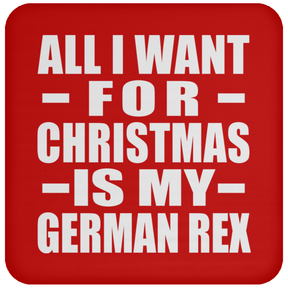All I Want For Christmas Is My German Rex - Coaster