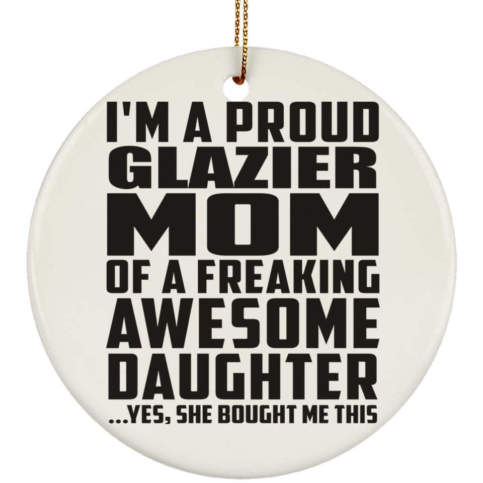 Proud Glazier Mom Of Awesome Daughter - Circle Ornament