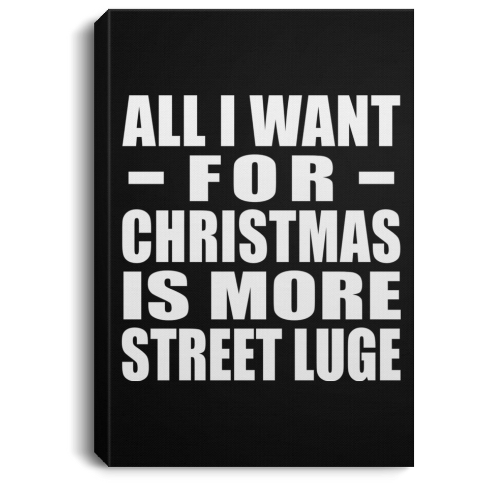 All I Want For Christmas Is More Street Luge - Canvas Portrait