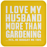 I Love My Husband More Than Gardening - Drink Coaster