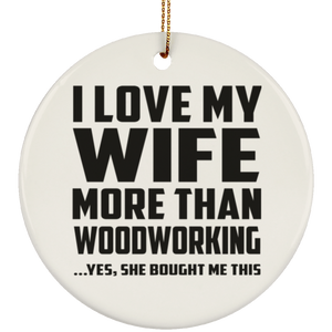 I Love My Wife More Than Woodworking - Circle Ornament