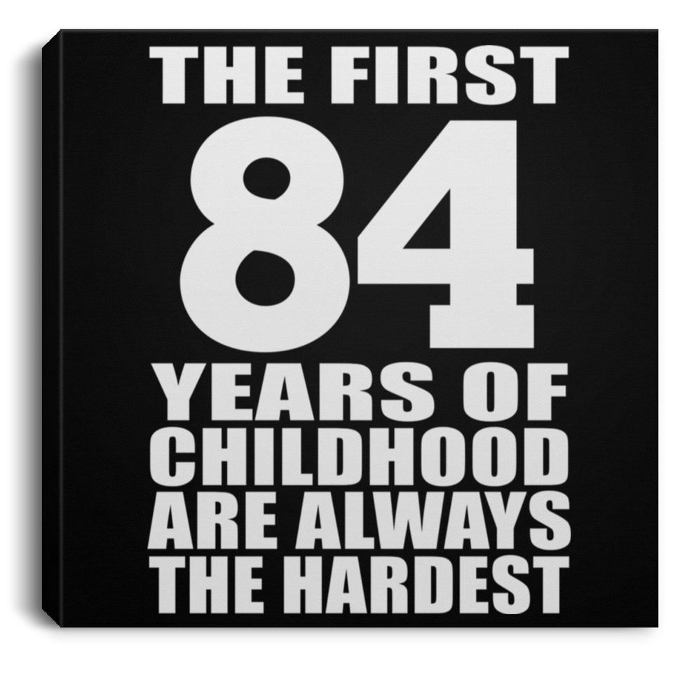 84th Birthday First 84 Years of Childhood Are The Hardest - Canvas Square