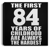 84th Birthday First 84 Years of Childhood Are The Hardest - Canvas Square