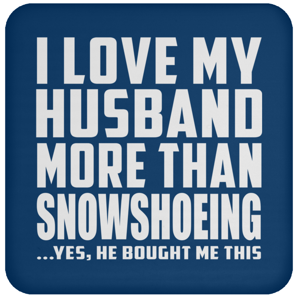I Love My Husband More Than Snowshoeing - Drink Coaster