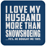 I Love My Husband More Than Snowshoeing - Drink Coaster