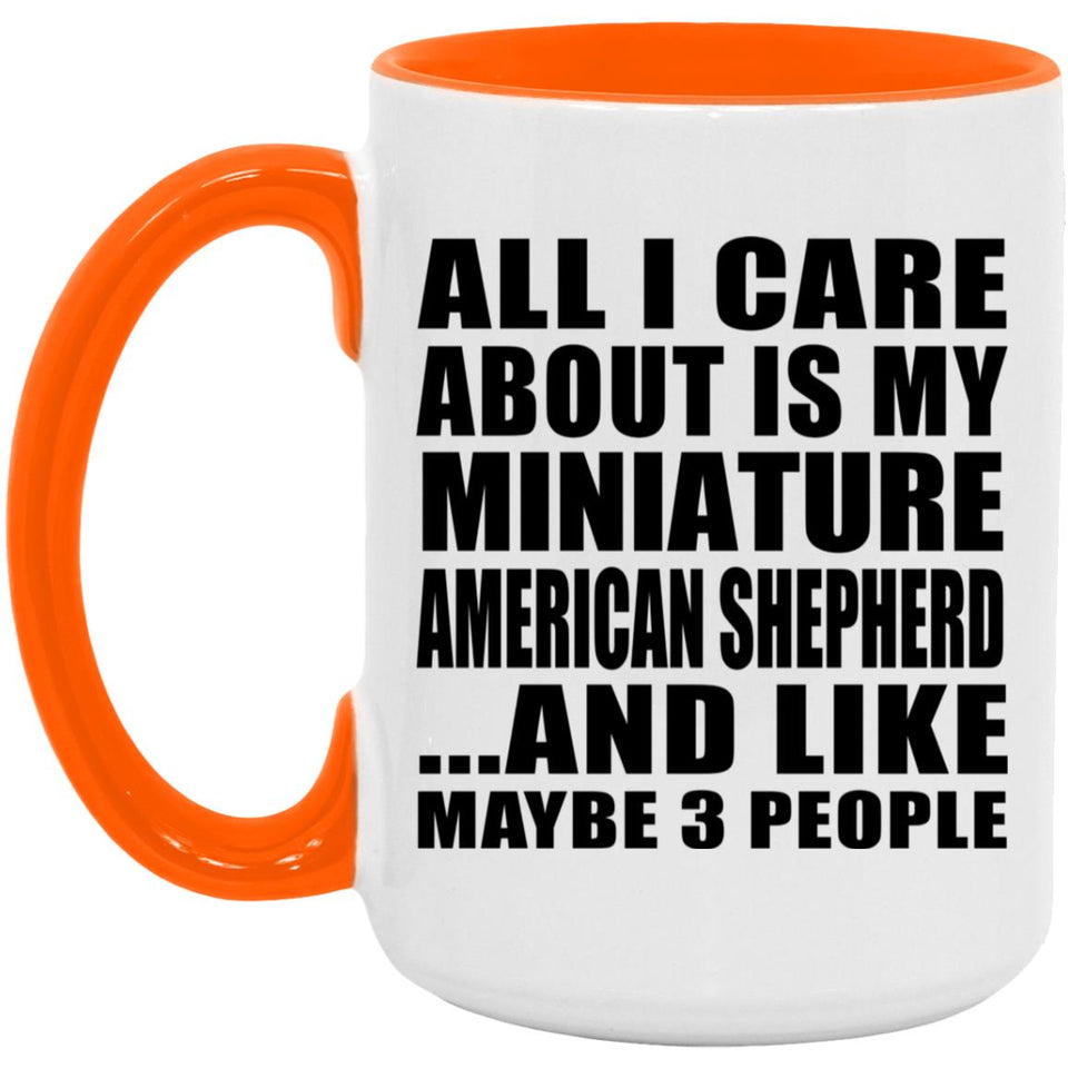 All I Care About Is My Miniature American Shepherd - 15oz Accent Mug Orange