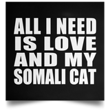 All I Need Is Love And My Somali Cat - Poster Square