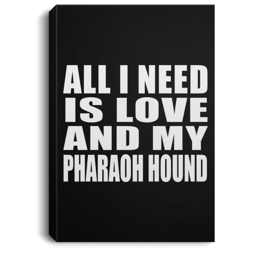 All I Need Is Love And My Pharaoh Hound - Canvas Portrait