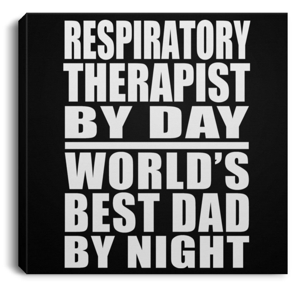 Respiratory Therapist By Day World's Best Dad By Night - Canvas Square