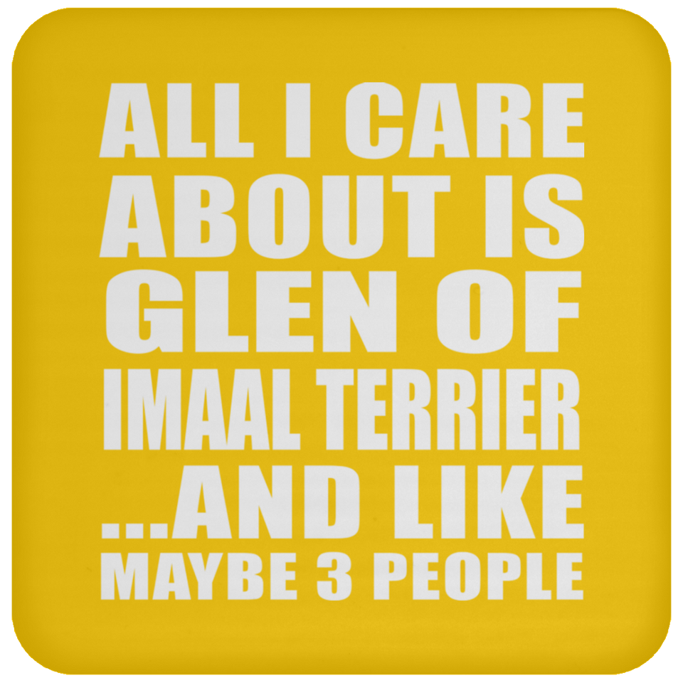 All I Care About Is Glen Of Imaal Terrier - Drink Coaster
