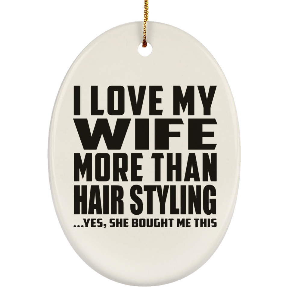 I Love My Wife More Than Hair Styling - Oval Ornament