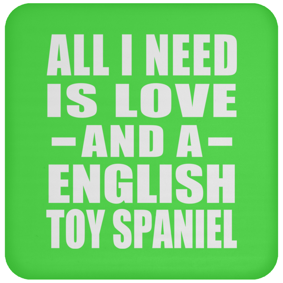 All I Need Is Love And A English Toy Spaniel - Drink Coaster