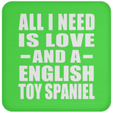 All I Need Is Love And A English Toy Spaniel - Drink Coaster