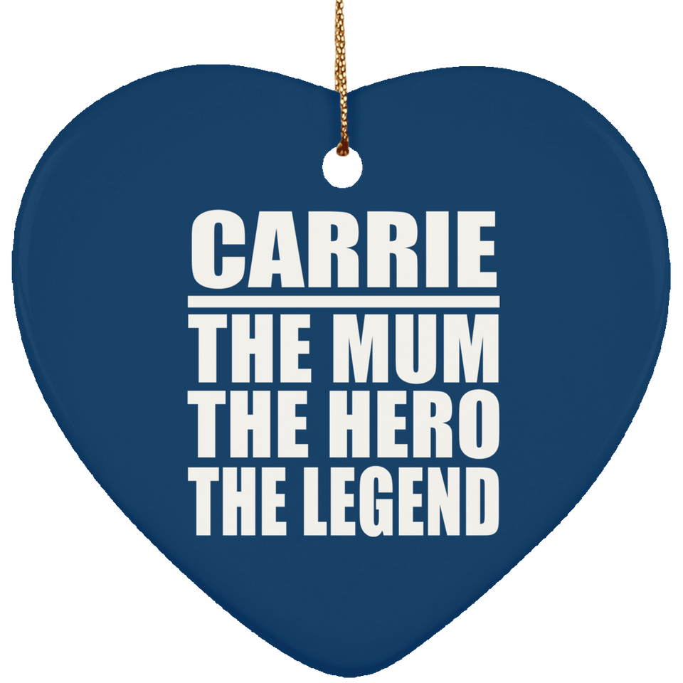 Carrie The Mum The Hero The Legend - Heart Ornament