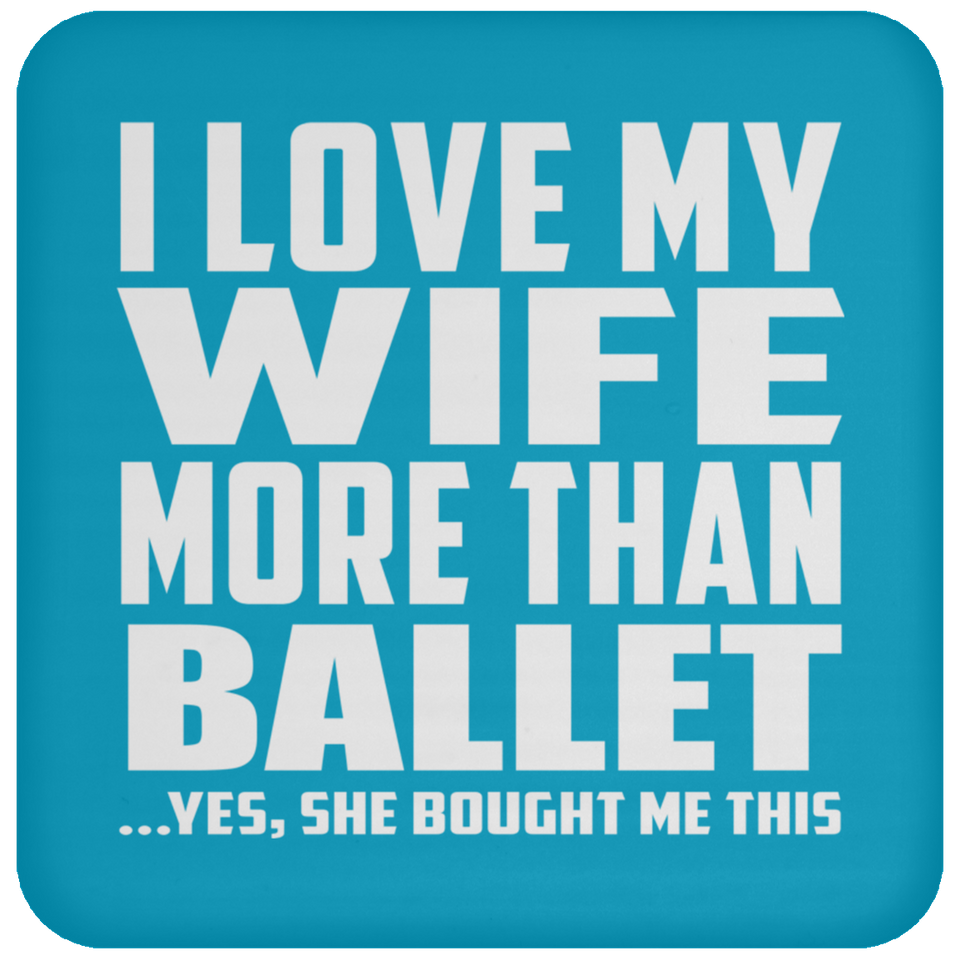 I Love My Wife More Than Ballet - Drink Coaster