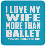 I Love My Wife More Than Ballet - Drink Coaster